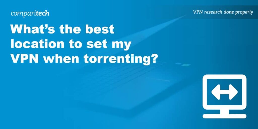 What’s the best location to set my VPN when torrenting?