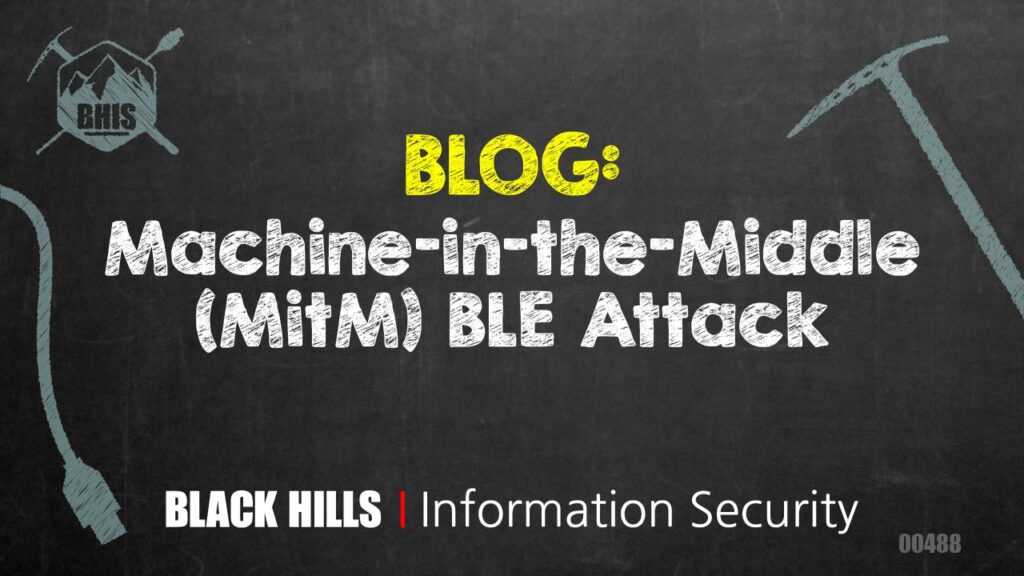 Machine-in-the-Middle (MitM) BLE Attack - Black Hills Information Security, Inc.