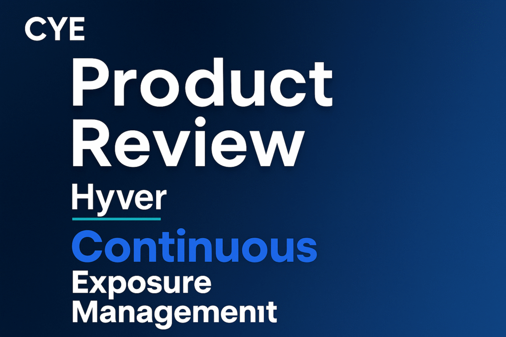 Hyver by CYE: Transformative Cyber Exposure Management for Modern Enterprises