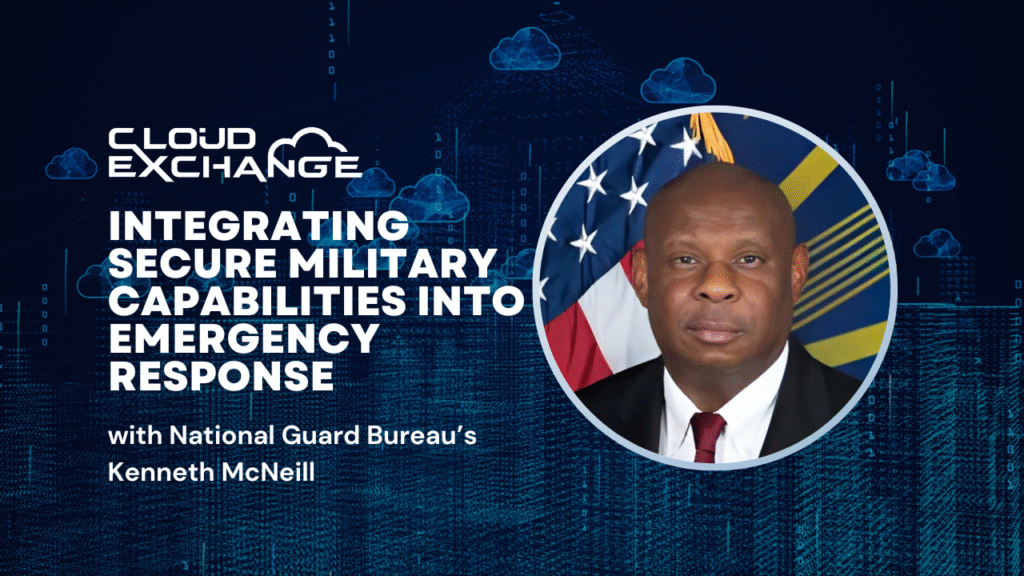 National Guard Bureau’s Kenneth McNeill on integrating secure military capabilities into emergency response