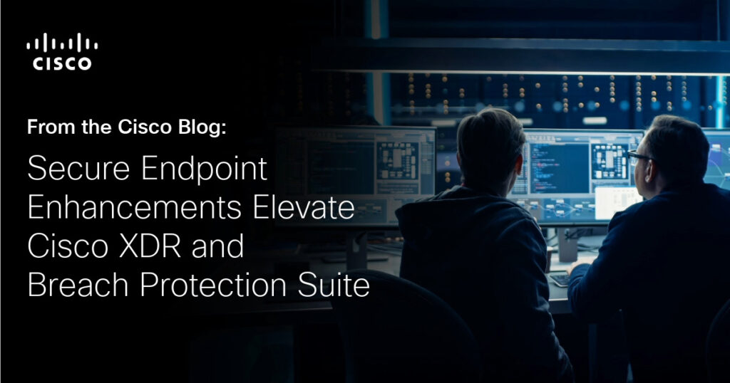 Secure Endpoint Enhancements Strengthen Cisco XDR & Suites