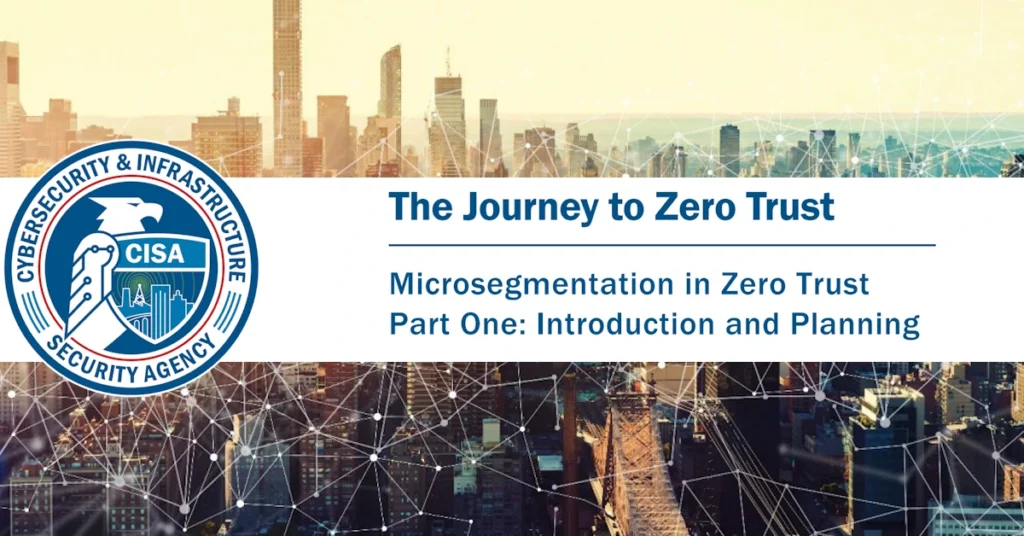 CISA releases ‘Journey to Zero Trust’ series, guides federal agencies on microsegmentation to boost adoption